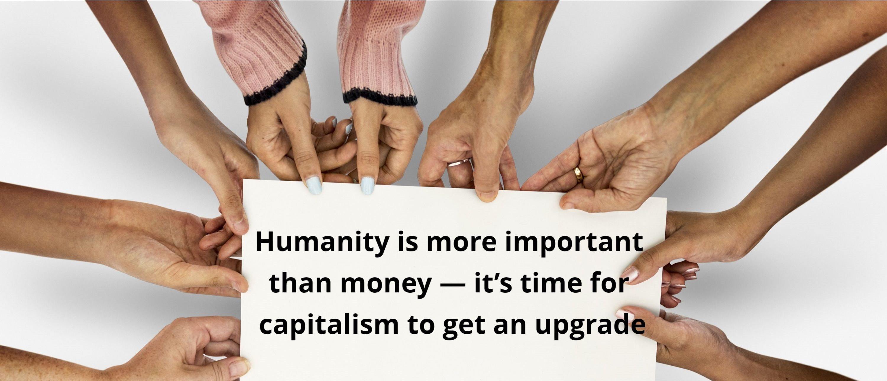 humanity-is-more-important-than-money-it-s-time-for-capitalism-to-get